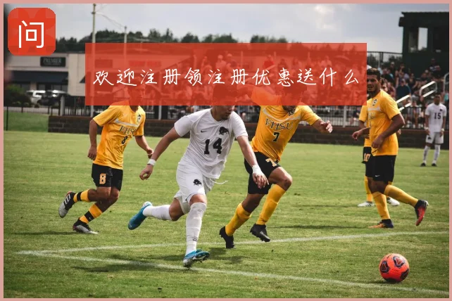 欢迎注册领注册优惠送什么