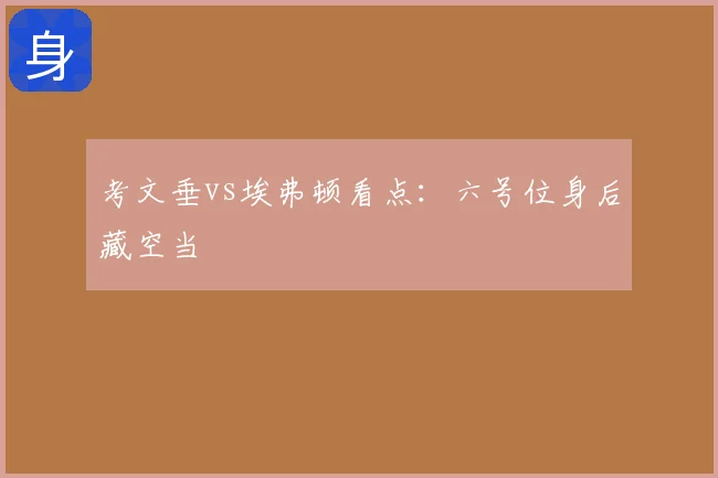 考文垂vs埃弗顿看点：六号位身后藏空当
