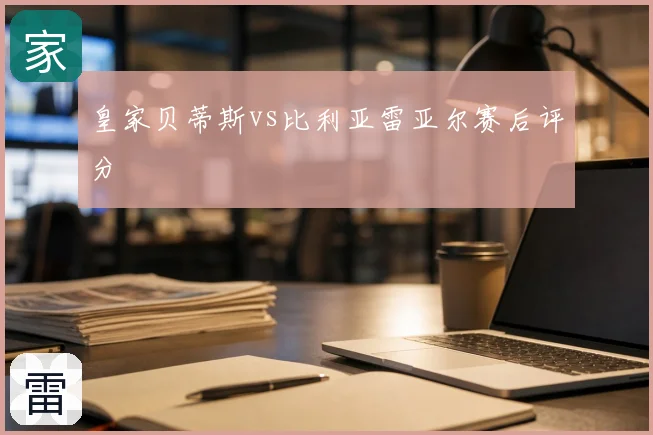 皇家贝蒂斯vs比利亚雷亚尔赛后评分